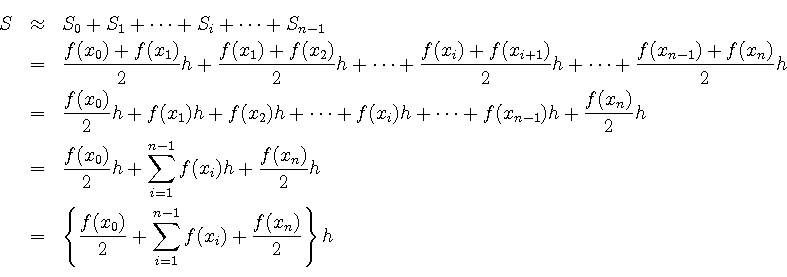\begin{eqnarray*}
S &\approx& S_0 + S_1 + \cdots + S_i + \cdots + S_{n-1}\\
&=&...
...)}{2} + \sum_{i=1}^{n-1} f(x_i) + \frac{f(x_n)}{2} \right\} h\\
\end{eqnarray*}