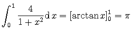 $\textstyle \displaystyle \int_0^1 \frac{4}{1+x^2} \mathrm{d} x = [\arctan x]{}_0^1 = \pi$