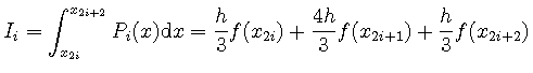 $\textstyle \displaystyle I_i = \int_{x_{2i}}^{x_{2i+2}} P_i(x) \mathrm{d}x
= \frac{h}{3} f(x_{2i}) + \frac{4h}{3} f(x_{2i+1}) + \frac{h}{3} f(x_{2i+2})$