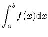 $\displaystyle \int _a^b f(x) \mathrm{d}x$