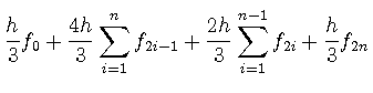 $\displaystyle \displaystyle \frac{h}{3}f_{0}
+ \frac{4h}{3}\sum_{i=1}^n f_{2i-1}
+ \frac{2h}{3}\sum_{i=1}^{n-1} f_{2i}
+ \frac{h}{3}f_{2n}$