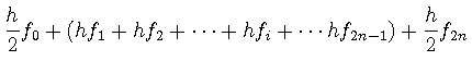 $\displaystyle \displaystyle \frac{h}{2} f_0 + \left( h f_1 + h f_2 + \cdots + h f_i + \cdots h f_{2n-1} \right)
+ \frac{h}{2}f_{2n}$