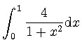 $\displaystyle \int_0^1 \frac{4}{1+x^2}\mathrm{d}x$