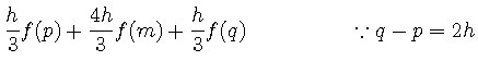 $\displaystyle \displaystyle \frac{h}{3} f(p) + \frac{4h}{3} f(m) + \frac{h}{3} f(q) \hspace{2cm} \because q-p =2h$