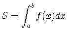 $S = \displaystyle \int_a^b f(x) dx$