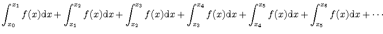 $\displaystyle \int_{x_{0}}^{x_{1}} f(x) \mathrm{d}x
+ \int_{x_{1}}^{x_{2}} f(x)...
..._{4}}^{x_{5}} f(x) \mathrm{d}x
+ \int_{x_{5}}^{x_{6}} f(x) \mathrm{d}x + \cdots$