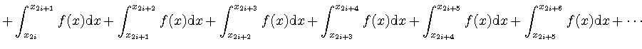 $\displaystyle + \int_{x_{2i}}^{x_{2i+1}} f(x) \mathrm{d}x
+ \int_{x_{2i+1}}^{x_...
...{2i+5}} f(x) \mathrm{d}x
+ \int_{x_{2i+5}}^{x_{2i+6}} f(x) \mathrm{d}x + \cdots$