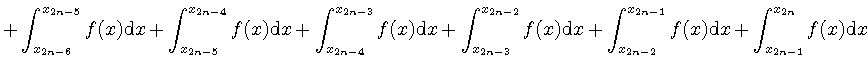 $\displaystyle + \int_{x_{2n-6}}^{x_{2n-5}} f(x) \mathrm{d}x
+ \int_{x_{2n-5}}^{...
...{2n-2}}^{x_{2n-1}} f(x) \mathrm{d}x
+ \int_{x_{2n-1}}^{x_{2n}} f(x) \mathrm{d}x$