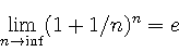 \begin{displaymath}
\lim_{n\rightarrow\inf} (1 + 1/n) ^n = e
\end{displaymath}